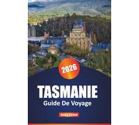 TASMANIE GUIDE DE VOYAGE 2026: Découvrez des paysages intacts, des activités palpitantes et des expériences locales authentiques pour un voyage inoubliable