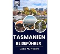 TASMANIEN Reiseführer 2025-2026: Planen Sie Ihr Abenteuer durch Wineglass Bay, Cradle Mountain und den Great Eastern Drive