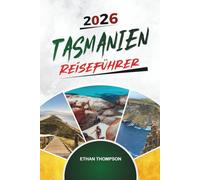 TASMANIEN REISEFÜHRER 2026: Cradle Mountain, Wineglass Bay, Hobart, Wildnispfade und Küstenausflüge