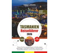 TASMANIEN REISEFÜHRER 2026: Planen Sie Ihre perfekte Reise mit fachkundigen Ratschlägen, kulturellen Einblicken, Festivals sowie familienfreundlichen und luxuriösen Reiserouten