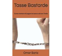 Tasse Bastarde: Come smettere di pagare le tasse e salvare l'Italia