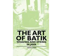Tassilo Adam The Art Of Batik - Weaving And Dyeing In Java (Tascabile)