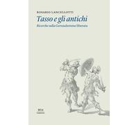Tasso e gli antichi. Ricerche sulla Gerusalemme liberata - Lancellotti R. (cur.)