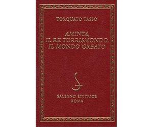 Tasso,Torquato. - Aminta, Il re Torrismondo, Il Mondo Creato.