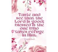 Taste and see that the Lord is good; blessed is the one who takes refuge in Him. Psalm 34:8