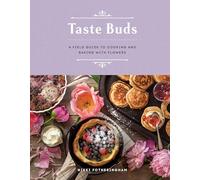 Taste Buds: A Field Guide to Cooking and Baking with Flowers