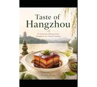 Taste of Hangzhou: 15 Authentic Recipes from Hangzhou for Home Cooking