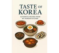 Taste of Korea : Authentic Recipes from My Korean Kitchen: Book of traditional Korean recipes