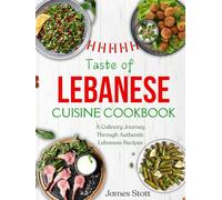 Taste of Lebanese Cuisine Cookbook: A Culinaary Journey Through Authentic Lebanese Recipes