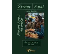 Taste the World at Home: Street Food Cookbook for Global Cuisine Lovers: Mexican Tacos, Thai Street Food, and Authentic, Easy-to-Make Recipes