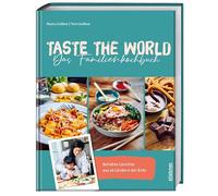 Taste the World Das Familienkochbuch: Beliebte Gerichte aus 36 Ländern der Erde. Kochen mit Kindern mal anders. Von Empanadas bis zum Pad Thai Rezept kulinarisch um die Welt mit kindgerechten Rezepten