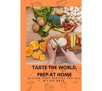 Taste the World, Prep at Home: Gluten-Free Recipes for All