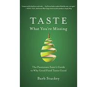 Taste What You're Missing: The Passionate Eater's Guide to Why Good Food Tastes Good