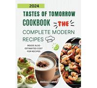 Tastes of Tomorrow Cookbook: The Complete Modern Recipes for the Modern Home