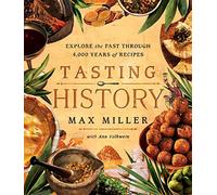 Tasting History: Explore the Past Through 4,000 Years of Recipes (A Cookbook)