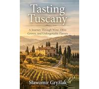 Tasting Tuscany: A Journey Through Wine, Olive Groves, and Unforgettable Flavors