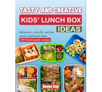 Tasty and Creative Kids’ Lunch Box Ideas: Balanced, colorful, and fun meals with more than 200 kid-friendly recipes