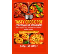 TASTY CROCK POT COOKBOOK FOR BEGINNERS: 2000+ days of easy, flavorful, and effortless recipes to savor