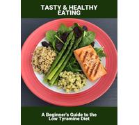 Tasty & Healthy Eating: A Beginner'S Guide To The Low Tyramine Diet