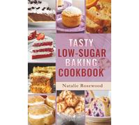 Tasty Low-Sugar Baking Cookbook: Healthy Recipes for Everyday Treats