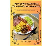 Tasty Low-Sugar Meals for Children with Diabetes: Balanced Meal Ideas to Support Healthy Growth and to Help Manage Blood Sugar Naturally