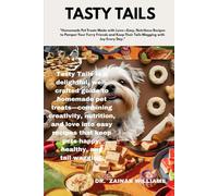 TASTY TAILS: "Homemade Pet Treats Made with Love-Easy, Nutritious Recipes to Pamper Your Furry Friends and Keep Their Tails Wagging with Joy Every Day."