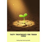 Tasty Treatments For Tough Times: Feeding Hope Nurturing Health