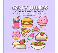 Tasty Treats Coloring Book - Cute & Fun Food Designs for Relaxation and Creativity: Cute & Fun Food Designs - Desserts, Fast Food, Fruits & More for Stress Relief and Creativity