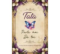 Tata Parle Moi De Toi: Livre Pour Connaitre le Récit De Sa Vie Avec des Questions Guidées : son enfance , ses etudes et ses souvenirs... Cadeau Original Personnalisé Pour Anniversaire ou Noël