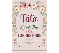 Tata Raconte Moi Ton Histoire: Livre de souvenirs pour Tata, accompagné de questions guidées pour explorer l’histoire d’une femme exceptionnelle | ... personnalisé pour son anniversaire ou noël