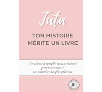Tata, ton histoire mérite un livre: Un carnet à remplir en 52 semaines pour raconter ta vie, transmettre tes souvenirs et partager ton histoire avec ta famille