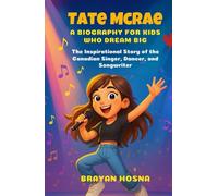 Tate McRae: A Biography for Kids Who Dream Big: The Inspirational Story of the Canadian Singer, Dancer, and Songwriter