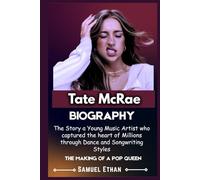 TATE MCRAE BIOGRAPHY: The Story a Young Music Artist who captured the heart of Millions through Dance and Songwriting Styles