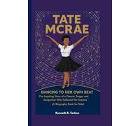 TATE MCRAE: Dancing to Her Own Beat -The Inspiring Story of a Dancer, Singer, and Songwriter Who Followed Her Dreams (A Biography Book for Kids)