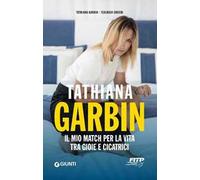 Tathiana Garbin. Il mio match per la vita tra gioie e cicatrici