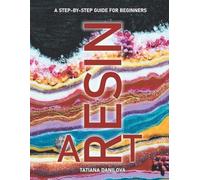 Tatiana Danilova Resin Art. A Step by Step Guide for Beginners (Tascabile)
