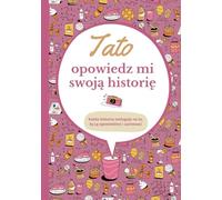Tato opowiedz mi swoją historię: Album wspomnień do wypełnienia - Pytania o życie, rodzinę i dzieciństwo dla taty