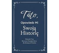 Tato, Opowiedz Mi Swoją Historię: Dziennik Taty, Prowadzący do Wspomnień i Refleksji, Zachowujący Cenną Pamiątkę Życia dla Kolejnych Pokoleń