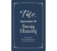 Tato, Opowiedz Mi Swoją Historię: Dziennik Taty Prowadzący do Wspomnień i Refleksji, Zachowujący Cenną Pamiątkę Życia dla Kolejnych Pokoleń