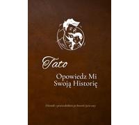 Tato, opowiedz mi swoją historię: Dziennik z przewodnikiem po historii życia taty