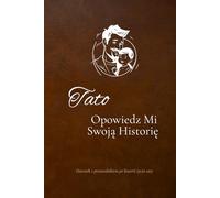 Tato, Opowiedz Mi Swoją Historię: Dziennik z Przewodnikiem Po Historii Życia Taty