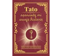Tato, opowiedz mi swoją historię: Książka do uzupełnienia - aby zachować wspomnienia, przekazać wartości i wzmocnić więzi rodzinne