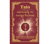 Tato, opowiedz mi swoją historię: Książka do uzupełnienia - aby zachować wspomnienia, przekazać wartości i wzmocnić więzi rodzinne