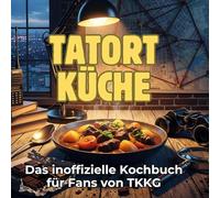 Tatort Küche: Das inoffizielle Kochbuch für Fans von TKKG