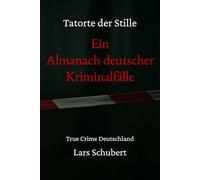 Tatorte der Stille - Ein Almanach deutscher Kriminalfälle: True Crime Deutschland
