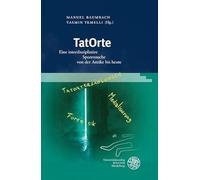 TatOrte: Eine interdisziplinäre Spurensuche von der Antike bis heute