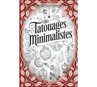 Tatouages Minimalistes: 1400 idées et motifs de tatouages créatifs - Le grand livre de modèles de tatouages uniques pour inspirer et tatouer. | Livre Tatouage |
