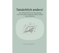 Tatsächlich anders!: Ein Arbeitsheft für den Neuanfang nach der späten Diagnose ADHS, AuDHS oder Autismus