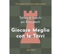 Tattica di Scacchi per Principianti, Giocare Meglio con le Torri: 500 problemi di Scacchi per Padroneggiare le Torri