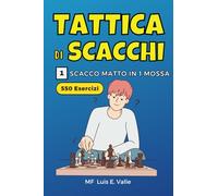 Tattiche di scacchi 1 matto in 1 mossa: 550 esercizi per bambini e principianti che vogliono migliorare le proprie abilità scacchistiche tattiche